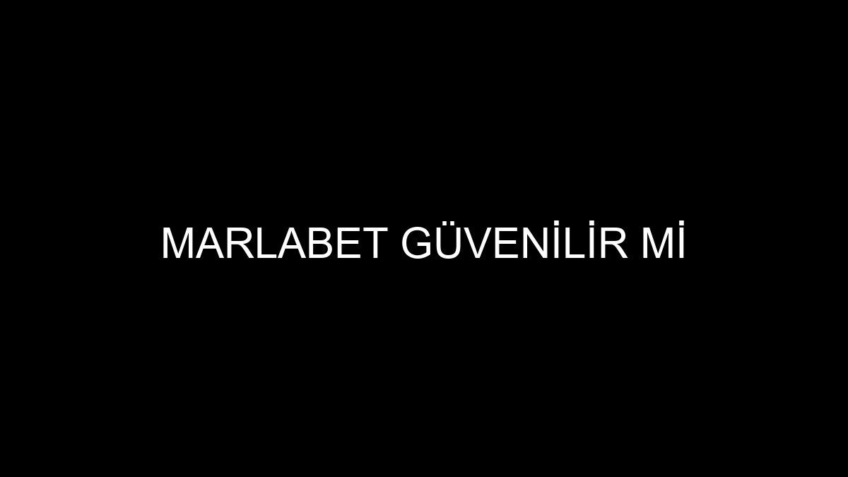 Marlabet Güvenilir Mi